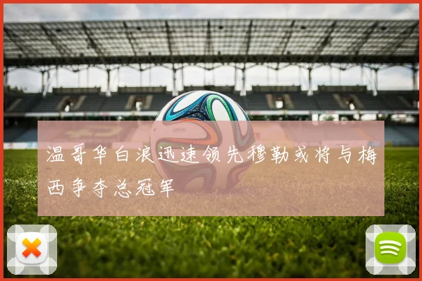 温哥华白浪迅速领先穆勒或将与梅西争夺总冠军