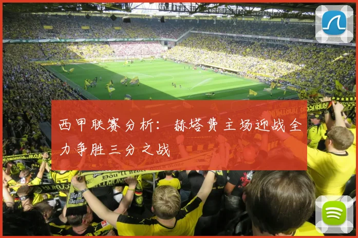 西甲联赛分析：赫塔费主场迎战全力争胜三分之战