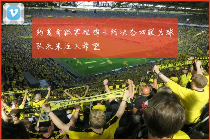 约基奇孤掌难鸣卡约状态回暖为球队未来注入希望