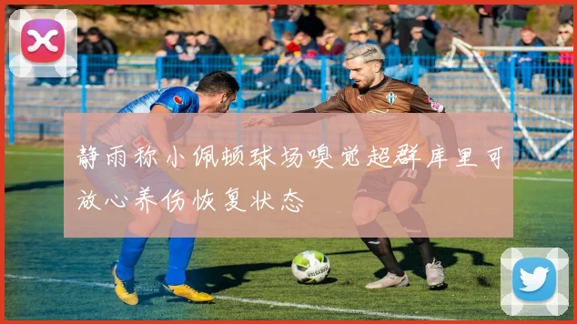 静雨称小佩顿球场嗅觉超群库里可放心养伤恢复状态