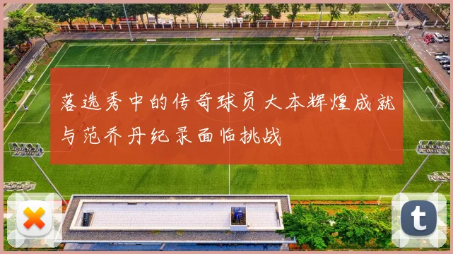 落选秀中的传奇球员大本辉煌成就与范乔丹纪录面临挑战